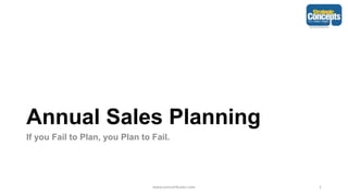 Annual Sales Planning
If you Fail to Plan, you Plan to Fail.
www.consult4sales.com 1
 