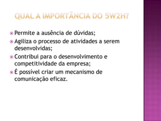  Permite  a ausência de dúvidas;
 Agiliza o processo de atividades a serem
  desenvolvidas;
 Contribui para o desenvolvimento e
  competitividade da empresa;
 É possível criar um mecanismo de
  comunicação eficaz.
 