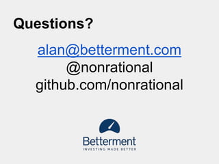 Questions?
alan@betterment.com
@nonrational
github.com/nonrational
 