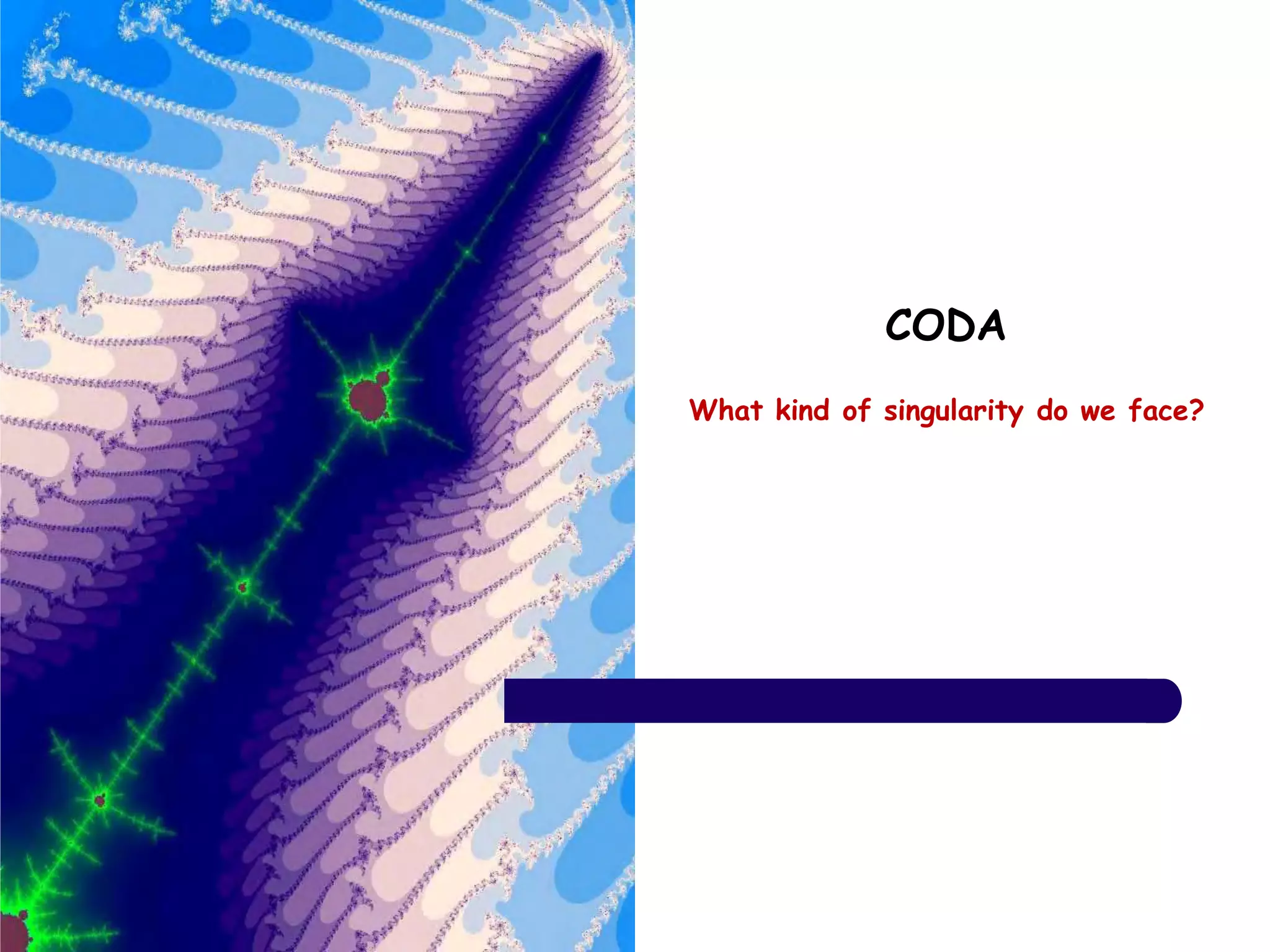 CODA
What kind of singularity do we face?
 
