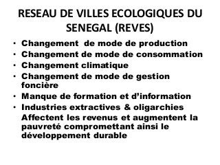 RESEAU DE VILLES ECOLOGIQUES DU
SENEGAL (REVES)
• Changement de mode de production
• Changement de mode de consommation
• ...
