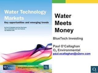 Title
• Point 1
• Point 2
• Point 3
• Point 4
• Point 5
• Point 6
Water
Meets
Money
BlueTech Investing
Paul O’Callaghan
O2 Environmental
paul.ocallaghan@o2env.com
 
