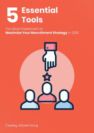 Essential
Tools5You Must Implement to
Maximize Your Recruitment Strategy in 2019
 