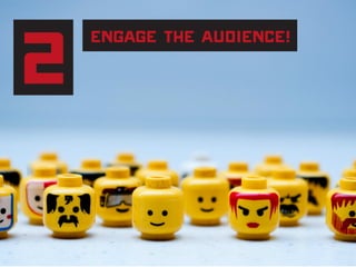 2 Engage the audience!
 