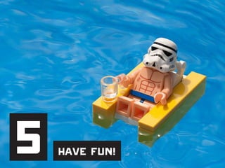 5 Have fun!
 