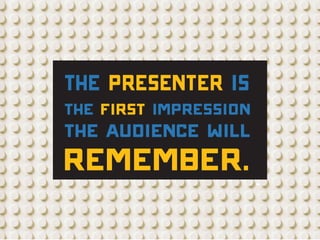 the first impression
The presenter is
the audience will
remember.
 