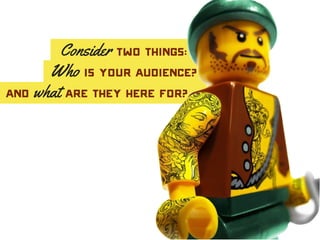 Consider two things:
Who is your audience?
And what are they here for?
 