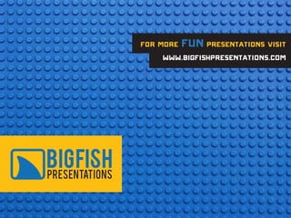 For more FUN presentations visit
www.bigfishpresentations.com
 