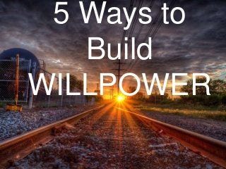5 Ways to
Build
WILLPOWER
 