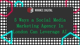 5 Ways a Social Media
Marketing Agency In
London Can Leverage AI
 