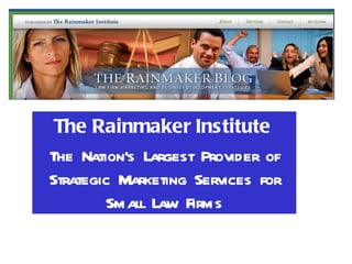 The Rainmaker Institute
The Nation’s Largest Provider of
Strategic Marketing Services for
        Small Law Firms
 