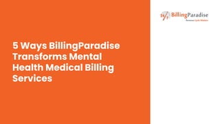 5 Ways BillingParadise
Transforms Mental
Health Medical Billing
Services
 