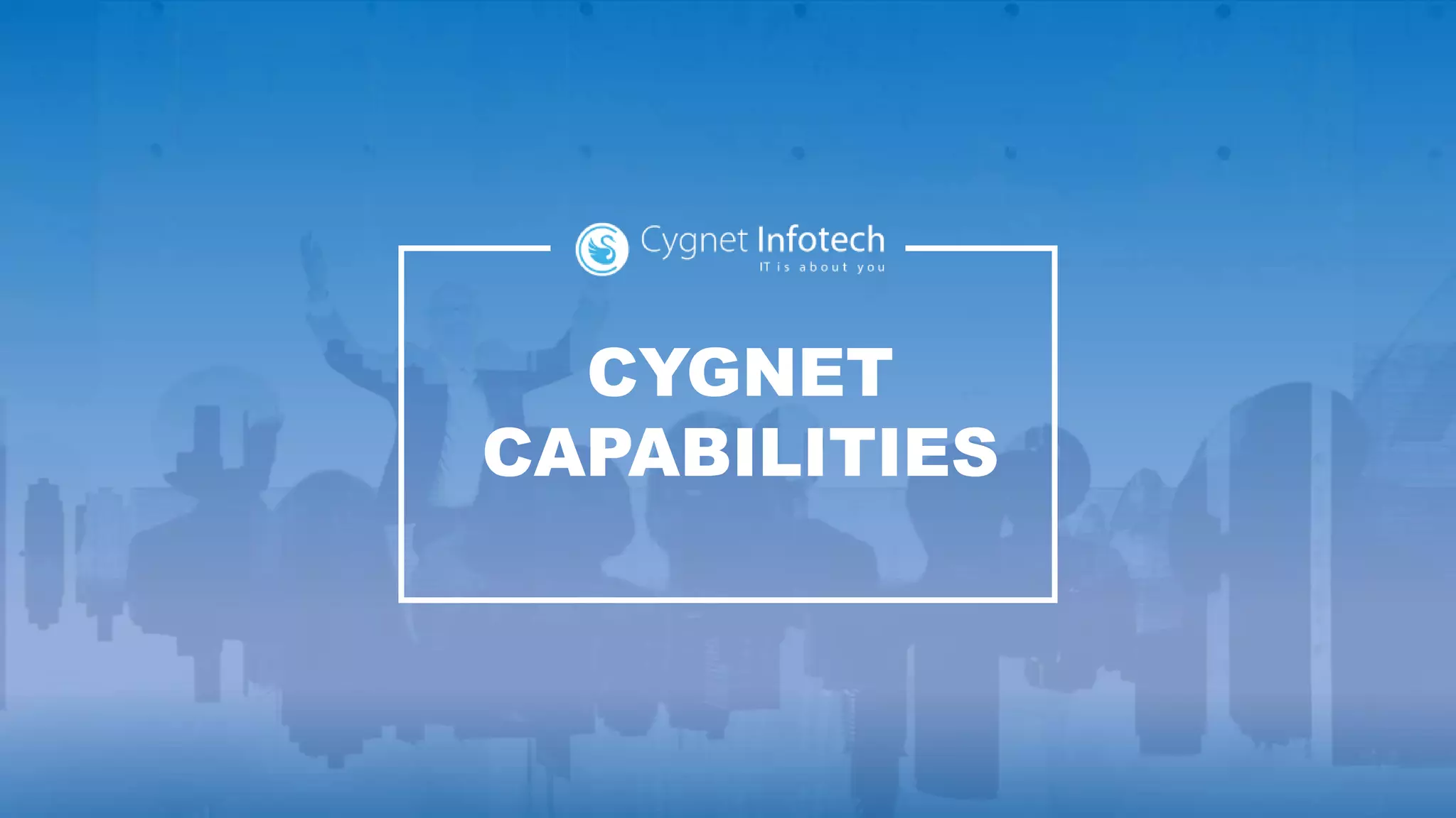 CYGNET
CAPABILITIES
 