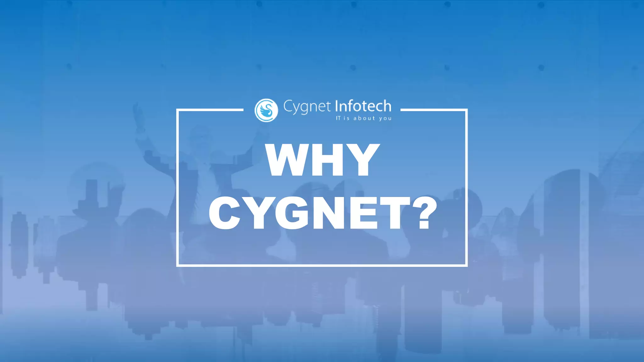 WHY
CYGNET?
 