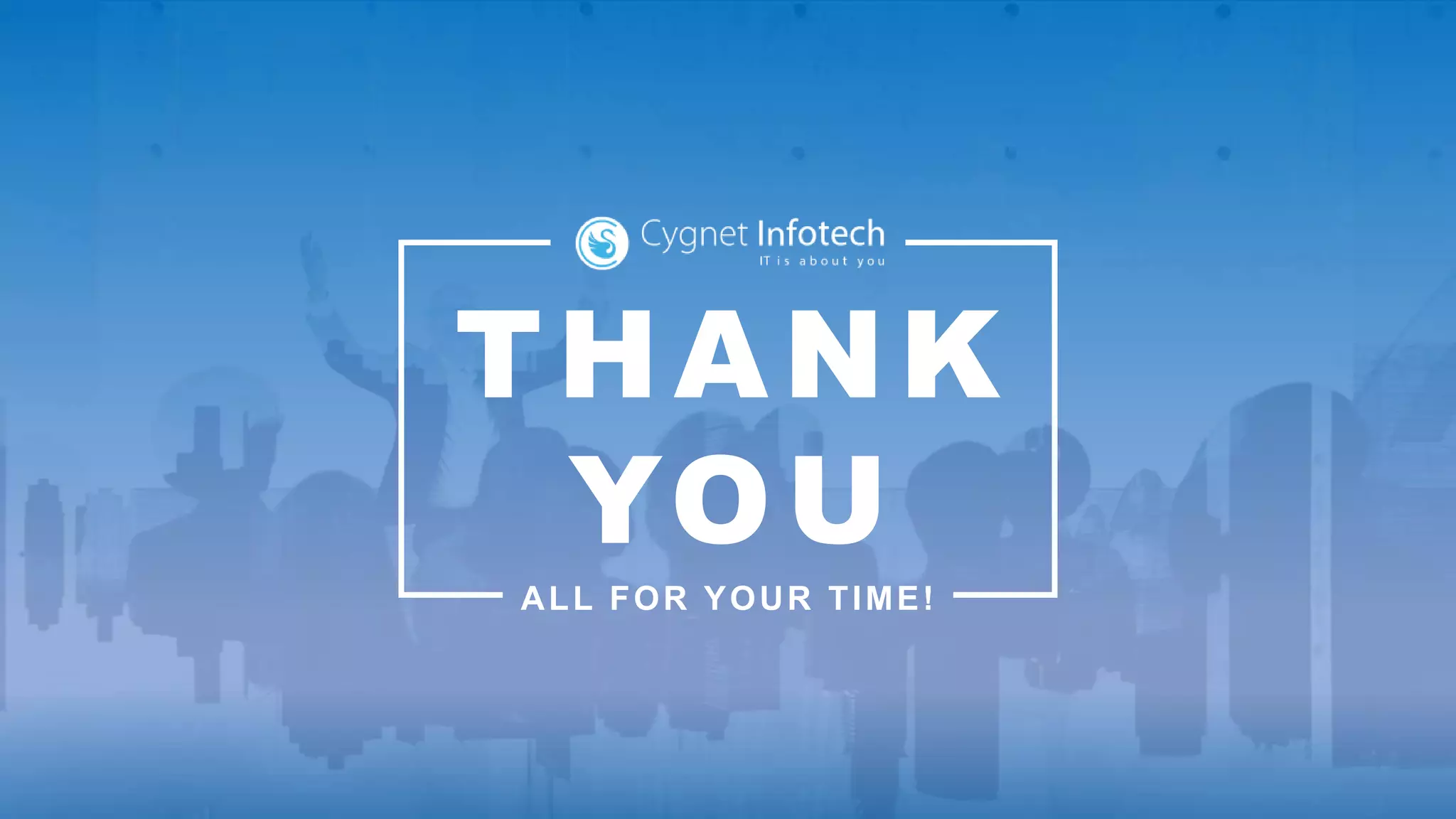 THANK
YOU
ALL FOR YOUR TIME!
 