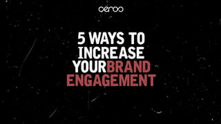 5 Ways to Increase Your Brand Engagement