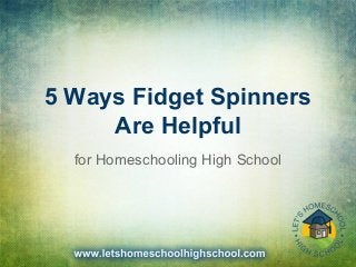 5 Ways Fidget Spinners
Are Helpful
for Homeschooling High School
 