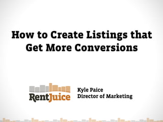 How to Create Listings that
  Get More Conversions


            Kyle Paice
            Director of Marketing
 