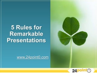 www.24point0.com 5 Rules for Remarkable Presentations 