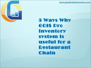 www.goodsorderinventory.com

5 Ways Why
GOIS Pro
inventory
system is
useful for a
Restaurant
Chain

 