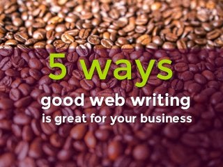 is great for your business
5 ways
good web writing
 