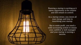 Running a startup is exciting as it
opens opportunity to be creative
and still remain in control.
As a startup owner, you ...
