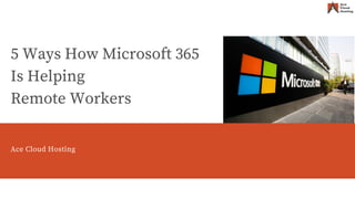 Ace Cloud Hosting
5 Ways How Microsoft 365
Is Helping
Remote Workers
Ace Cloud Hosting
 