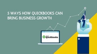 5 WAYS HOW QUICKBOOKS CAN
BRING BUSINESS GROWTH
 
