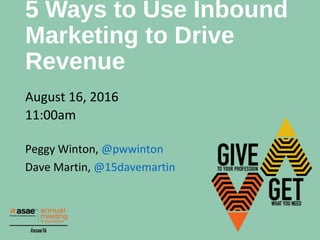 5 Ways to Use Inbound
Marketing to Drive
Revenue
August 16, 2016
11:00am
Peggy Winton, @pwwinton
Dave Martin, @15davemartin
 