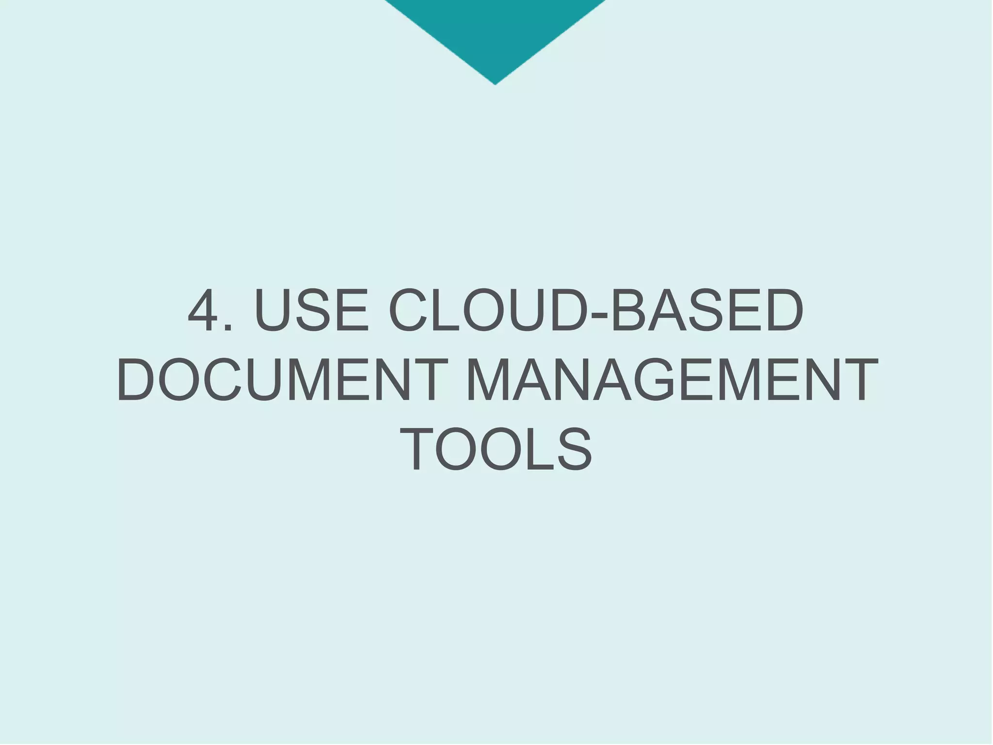 4. USE CLOUD-BASED
DOCUMENT MANAGEMENT
TOOLS
 