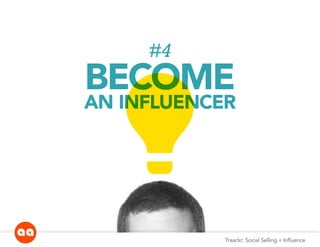 #4
BECOME
AN INFLUENCER
idea
Traackr: Social Selling + Influence
 