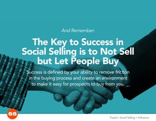 And Remember:
The Key to Success in
Social Selling is to Not Sell
but Let People Buy
Success is defined by your ability to remove friction
in the buying process and create an environment
to make it easy for prospects to buy from you.
Traackr: Social Selling + Influence
 