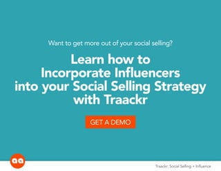Want to get more out of your social selling?
Learn how to
Incorporate Influencers
into your Social Selling Strategy
with Traackr
GET A DEMO
Traackr: Social Selling + Influence
 