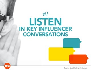 #1
LISTEN
IN KEY INFLUENCER
CONVERSATIONS
Traackr: Social Selling + Influence
 