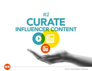 #2
CURATE
INFLUENCER CONTENT
NEWS
NEWSplay
Traackr: Social Selling + Influence
 