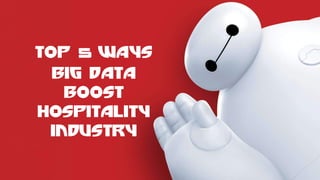 Top 5 ways
Big Data
Boost
HOSpitality
Industry
 