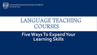 LANGUAGE TEACHING
COURSES
Five WaysTo ExpandYour
Learning Skills
 