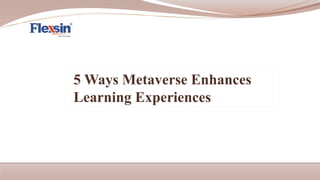 5 Ways Metaverse Enhances
Learning Experiences
 