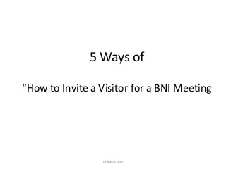 5 Ways of
“How to Invite a Visitor for a BNI Meeting
phirasta.com
 