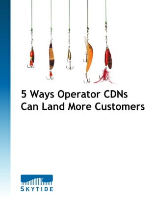 5 Ways Operator CDNs
Can Land More Customers
 