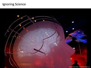 Ignoring Science




                   http://www.flickr.com/photos/fenix_21
 