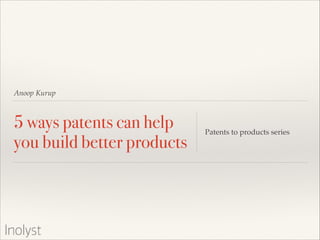 Anoop Kurup

5 ways patents can help
you build better products

Patents to products series

 