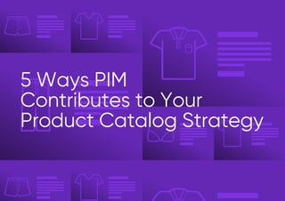 5 Ways PIM
Contributes to Your
Product Catalog Strategy
5 Ways PIM
Contributes to Your
Product Catalog Strategy
 