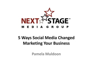 5 Ways Social Media Changed
  Marketing Your Business

      Pamela Muldoon
 