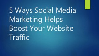 5 Ways Social Media
Marketing Helps
Boost Your Website
Traffic
 