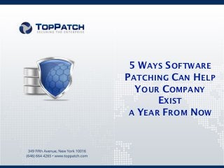 5 WAYS SOFTWARE
PATCHING CAN HELP
  YOUR COMPANY
       EXIST
 A YEAR FROM NOW
 