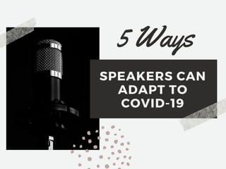 SPEAKERS CAN
ADAPT TO
COVID-19
5 Ways
 