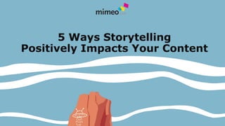 5 Ways Storytelling
Positively Impacts Your Content
 