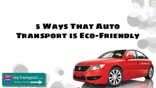 5 Ways That Auto
Transport is Eco-Friendly
 