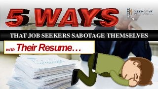 THAT JOB SEEKERS SABOTAGE THEMSELVES
with TheirResume…
 